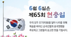 6월6일은 제65회 현충일 우리모두 조기를 달아 나라를 위해 목숨을 바치신 순국선열과 호국영령을 추모하고 그분들의 숭고한 뜻을 기립시다.